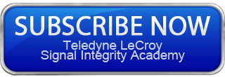 Subscribe now to the Teledyne LeCroy Signal Integrity Academy